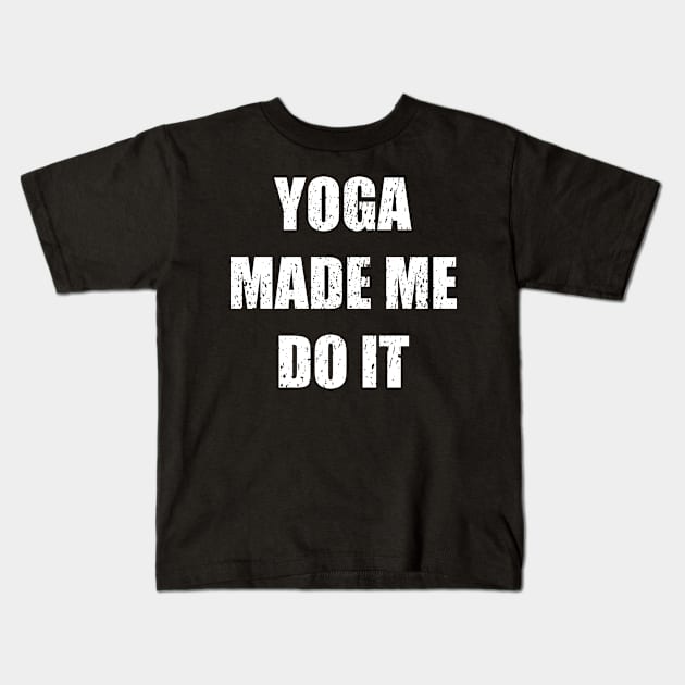 Yoga made me do it - yoga enthusiast, yoga pun Kids T-Shirt by LookFrog